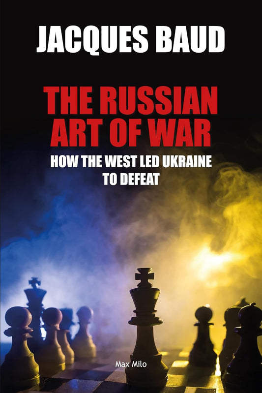 The Russian Art of War: How the West Led Ukraine to Defeat by Jacques BAUD - NEW